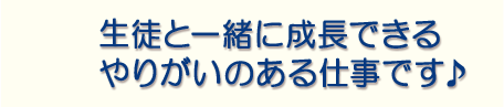 生徒と一緒に成長できる やりがいのある仕事です♪ 