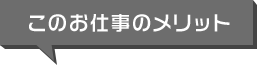 このお仕事のメリット