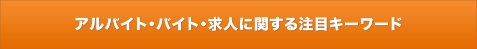 アルバイト・バイト・求人関する注目キーワード